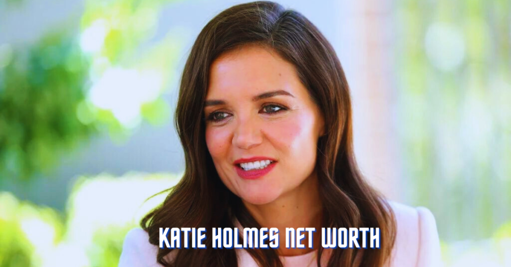 Katie Holmes Net Worth